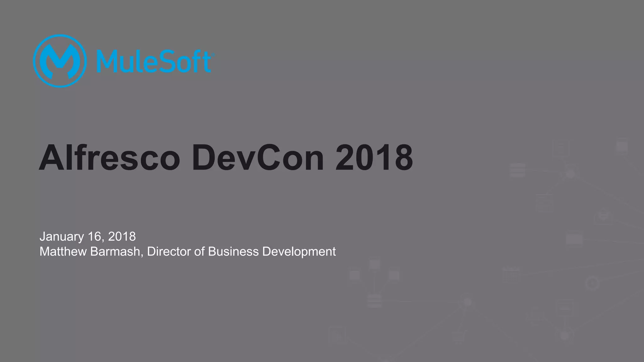 January 16, 2018 Matthew Barmash, Director of Business Development Alfresco DevCon 2018 