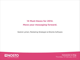 Greater
14 Must-Haves
conversion

for 2014.

Move your messaging forward.
!
Kestrel Lemen, Marketing Strategist at Bronto Software

 
