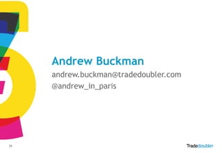 Andrew Buckman
andrew.buckman@tradedoubler.com
@andrew_in_paris

26

 