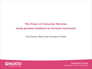 Greater
The Power of Consumer Reviews:
conversion

Using genuine feedback to increase conversion
!
Paul Squires, Retail Sales Manager at Feefo

 