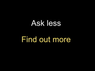 Ask less
Find out more

 