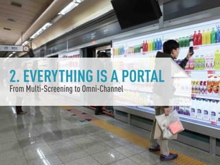 2. EVERYTHING IS A PORTAL
From Multi-Screening to Omni-Channel

 
