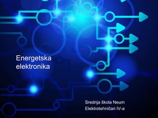 Energetska
elektronika
Srednja škola Neum
Elektrotehničari IV-a
 
