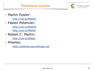 Полезные ссылки

- Martin Fowler:
    http://ow.ly/99dmF
- Fabien Potencier:
    http://ow.ly/99dmX
    http://ow.ly/99dnd
- Robert C. Martin:
    http://ow.ly/99doa
- Phemto:
    http://phemto.sourceforge.net




                           www.ciklum.net   41
 