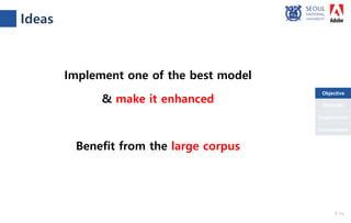Objective
Conclusions
Methods
Experiments
Implement one of the best model
& make it enhanced
Benefit from the large corpus
Ideas
5 /18
Objective
 
