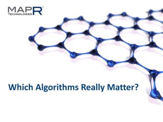 Which Algorithms Really Matter?

©MapR Technologies 2013

1

 