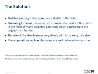 The Solution


Sketch-based algorithms produce a sketch of the data



Streaming k-means uses adaptive dp-means to produ...