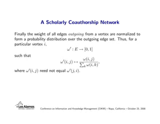 A Scholarly Coauthorship Network

Finally the weight of all edges outgoing from a vertex are normalized to
form a probabil...