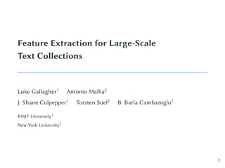 Feature Extraction for Large-Scale
Text Collections
Luke Gallagher1
Antonio Mallia2
J. Shane Culpepper1
Torsten Suel2
B. Barla Cambazoglu1
RMIT University1
New York University2
1
 