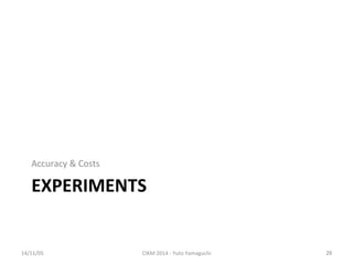 Accuracy 
& 
Costs 
EXPERIMENTS 
14/11/05 
CIKM 
2014 
-­‐ 
Yuto 
Yamaguchi 
26 
 