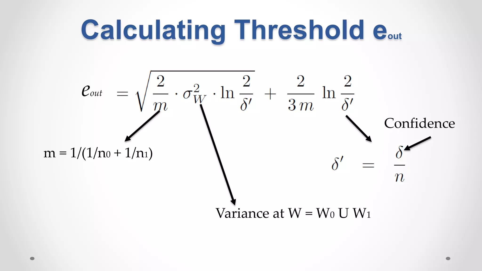 Calculating Threshold eout
Confidence
Variance at W = W0 U W1
m = 1/(1/n0 + 1/n1)
eout
 
