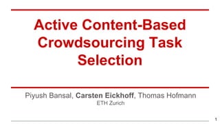 Active Content-Based
Crowdsourcing Task
Selection
Piyush Bansal, Carsten Eickhoff, Thomas Hofmann
ETH Zurich
1
 