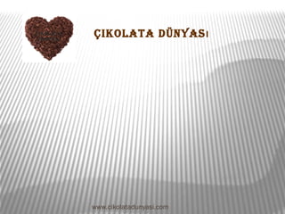 Çikolata
Dünyası
Çikolata Dünyası
www.cikolatadunyasi.com
 