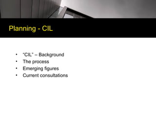 Planning - CIL


  •   “CIL” – Background
  •   The process
  •   Emerging figures
  •   Current consultations
 