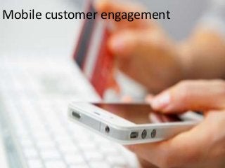 Mobile customer engagement
 