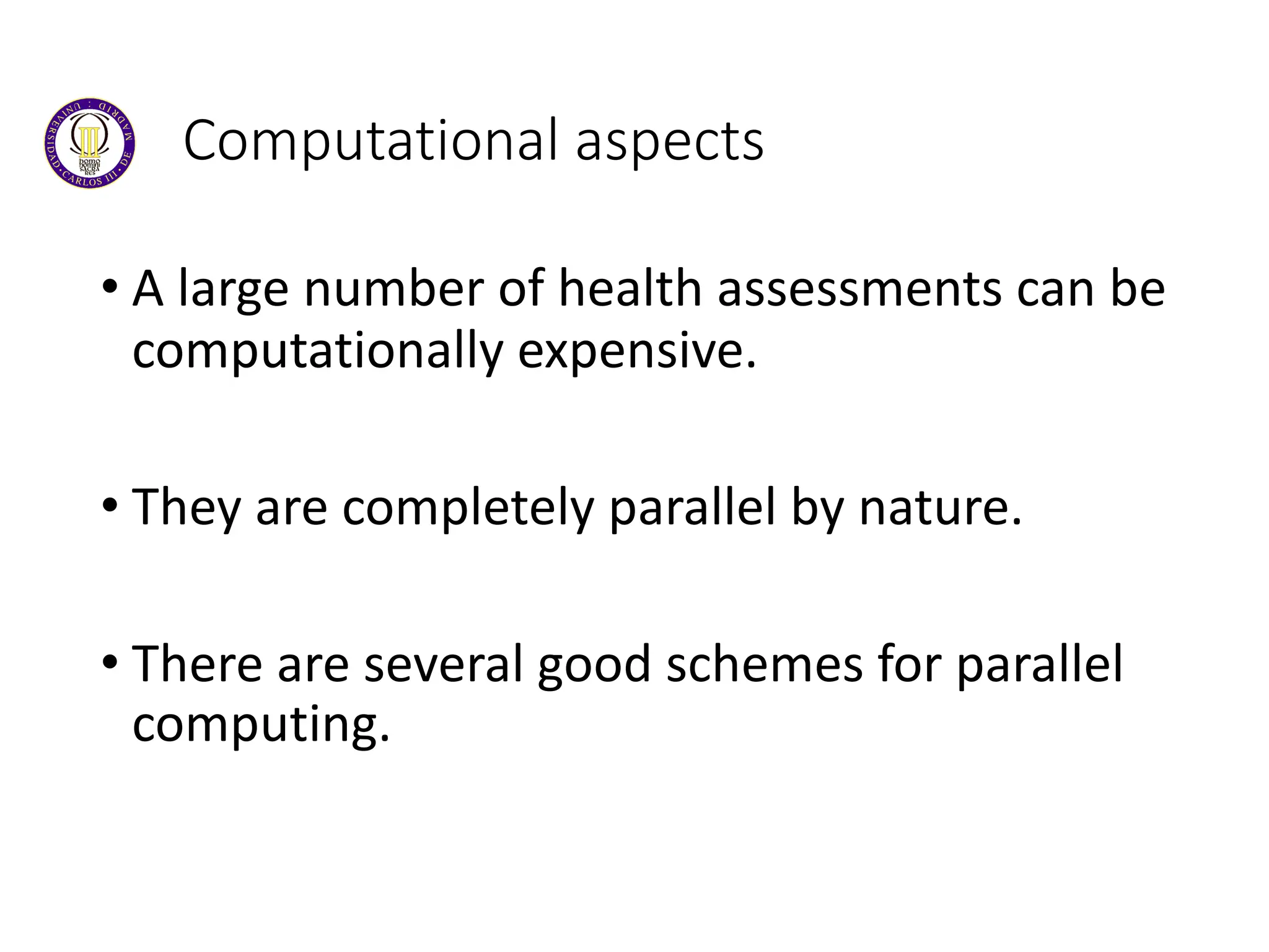 Computational aspects
• A large number of health assessments can be
computationally expensive.
• They are completely parallel by nature.
• There are several good schemes for parallel
computing.
 