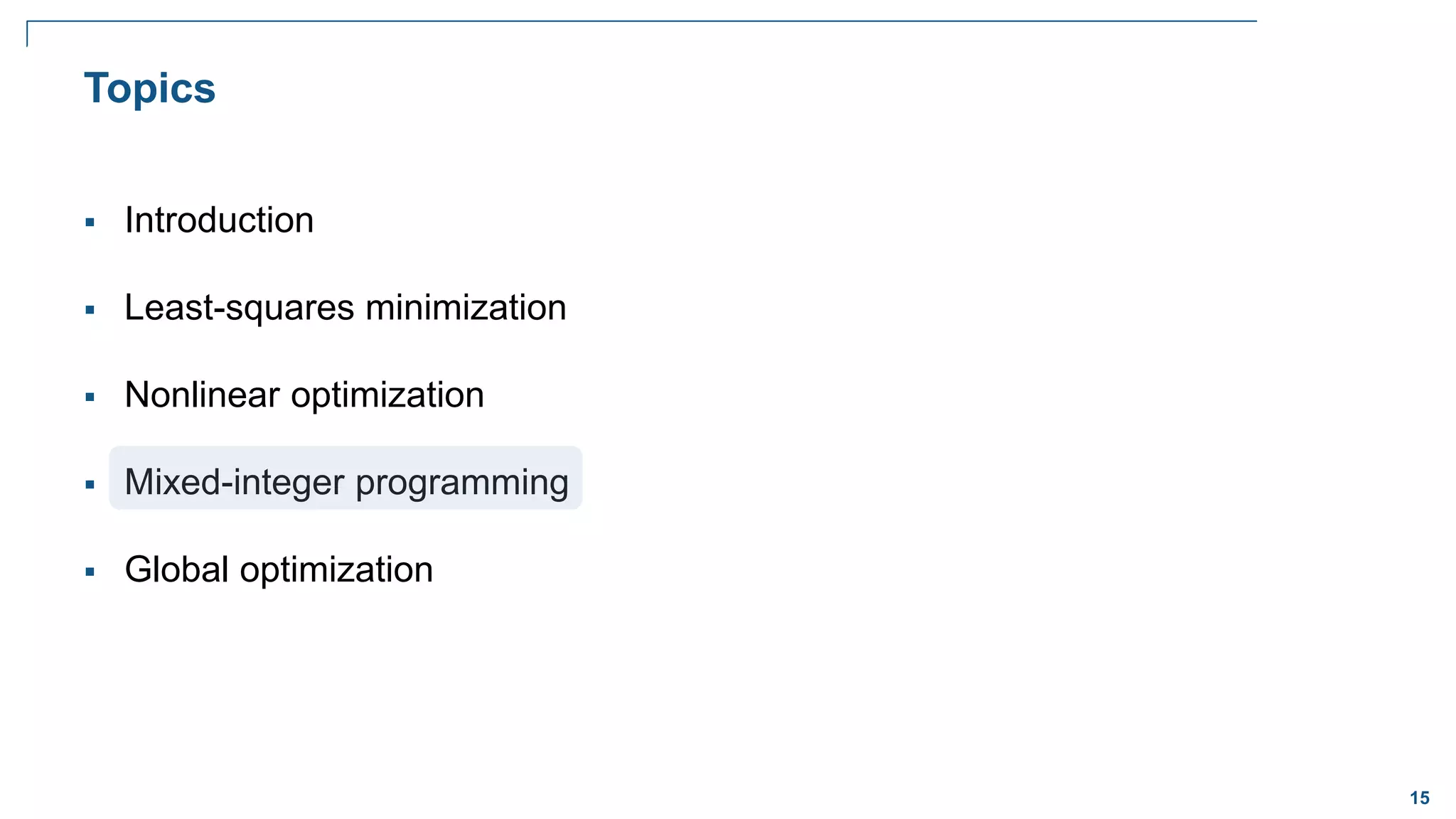 15
 Introduction
 Least-squares minimization
 Nonlinear optimization
 Mixed-integer programming
 Global optimization
Topics
 