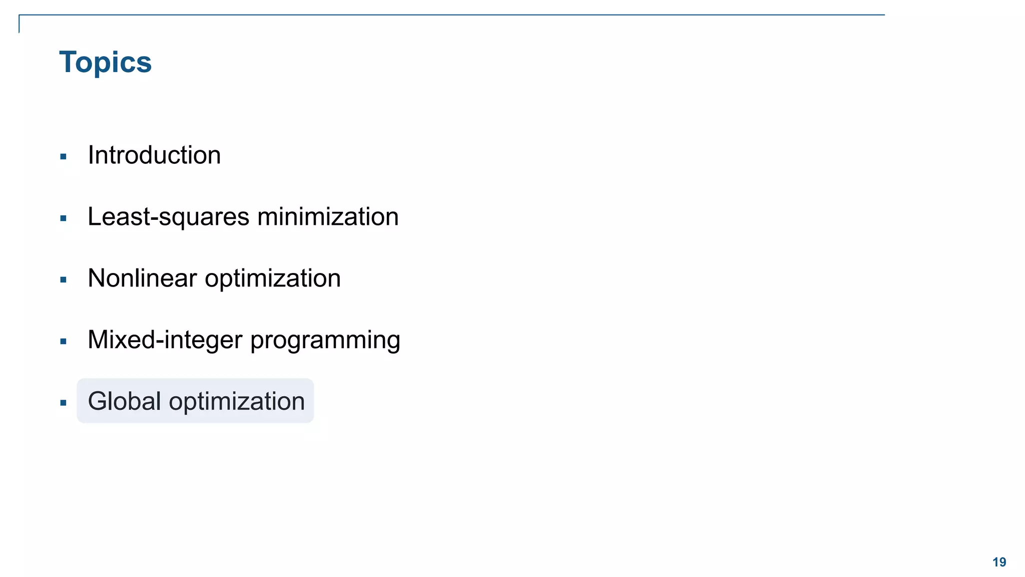 19
 Introduction
 Least-squares minimization
 Nonlinear optimization
 Mixed-integer programming
 Global optimization
Topics
 