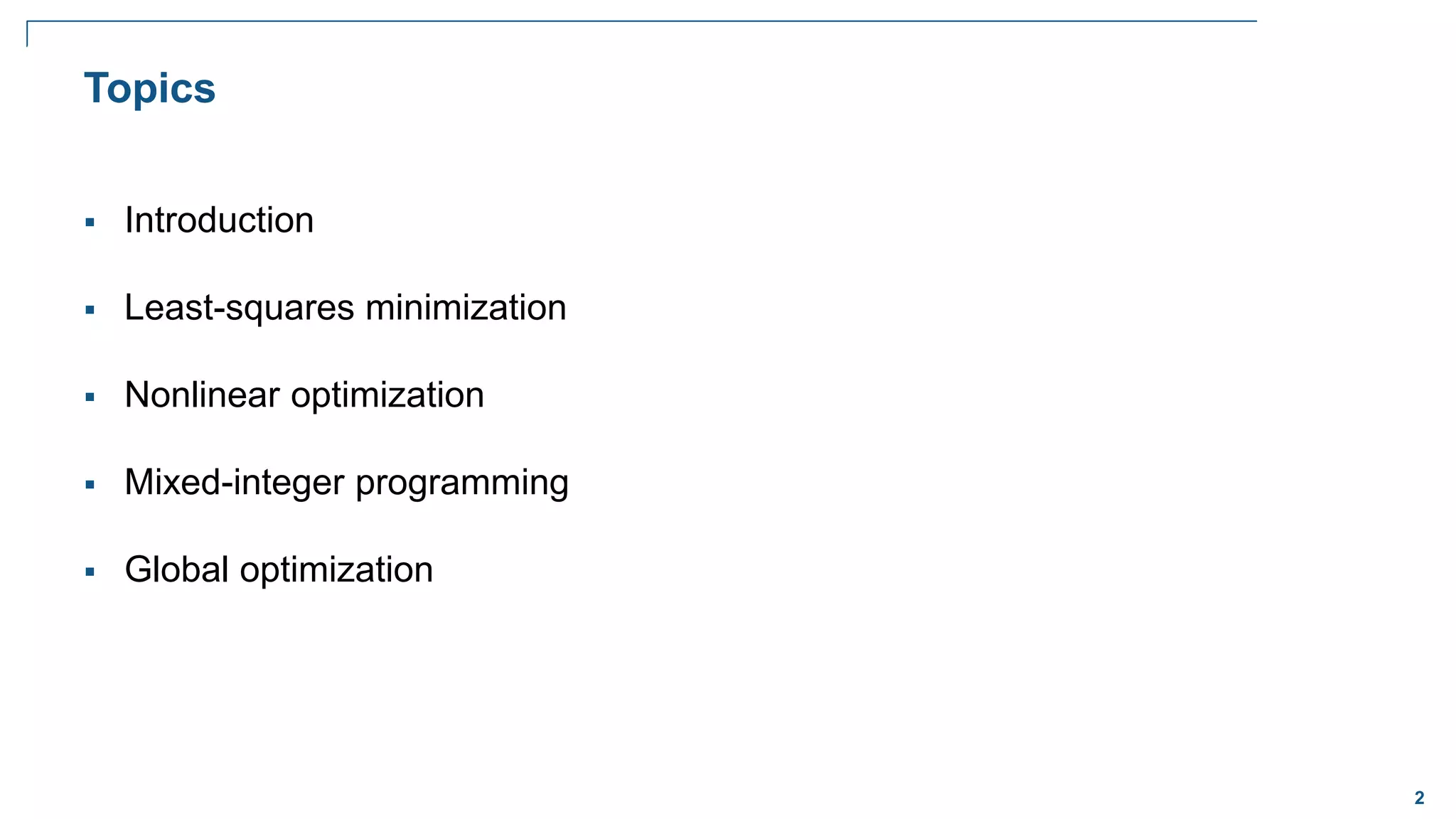 2
 Introduction
 Least-squares minimization
 Nonlinear optimization
 Mixed-integer programming
 Global optimization
Topics
 