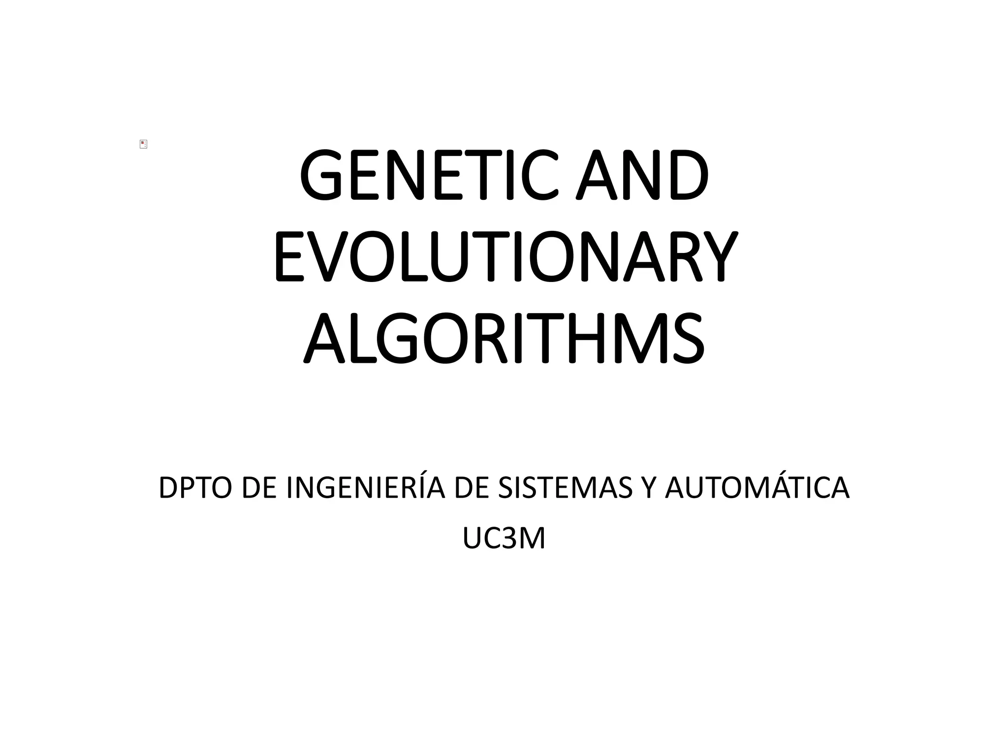 GENETIC AND
EVOLUTIONARY
ALGORITHMS
DPTO DE INGENIERÍA DE SISTEMAS Y AUTOMÁTICA
UC3M
 