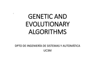 GENETIC AND
EVOLUTIONARY
ALGORITHMS
DPTO DE INGENIERÍA DE SISTEMAS Y AUTOMÁTICA
UC3M
 