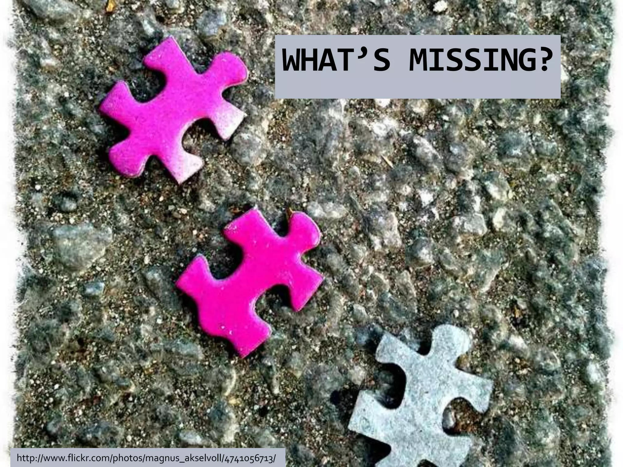 WHAT’S MISSING?




http://www.flickr.com/photos/magnus_akselvoll/4741056713/
 