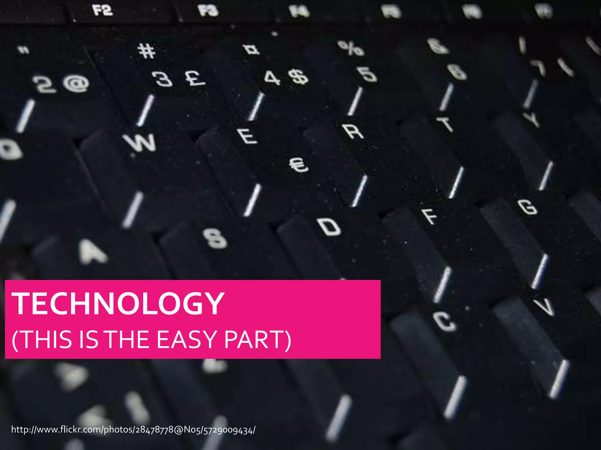 TECHNOLOGY
(THIS IS THE EASY PART)


http://www.flickr.com/photos/28478778@N05/5729009434/
 