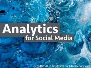 Analytics
David Lee King | tscpl.org | davidleeking.com
for Social Media
ﬂic.kr/p/7VhMYD
 