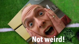 Not weird!
 