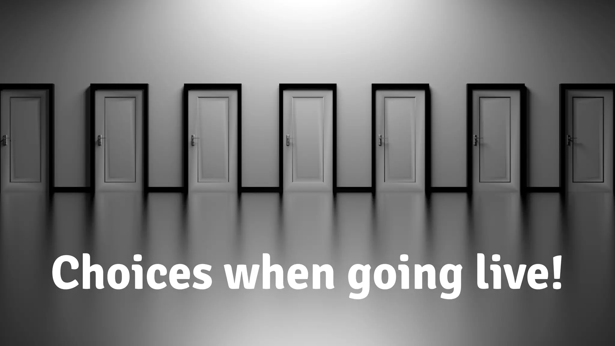 Choices when going live!