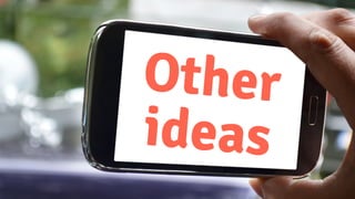 Other 
ideas
 