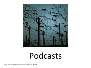Podcasts Image from Morguefile.com, last accessed August 28,2008