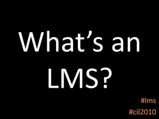 What’s an LMS?#lms#cil2010