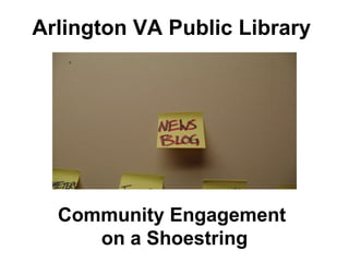 Arlington VA Public Library   Community Engagement  on a Shoestring 