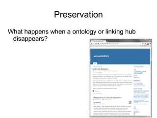 Preservation
What happens when a ontology or linking hub
disappears?
 