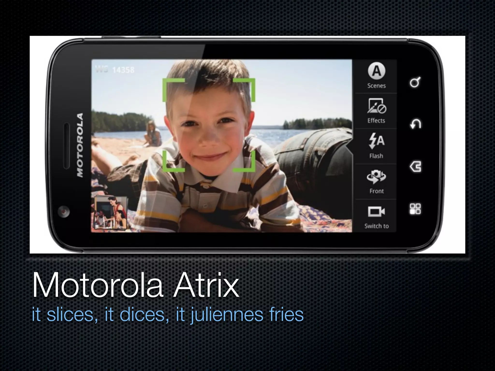 Motorola Atrix
it slices, it dices, it juliennes fries
 