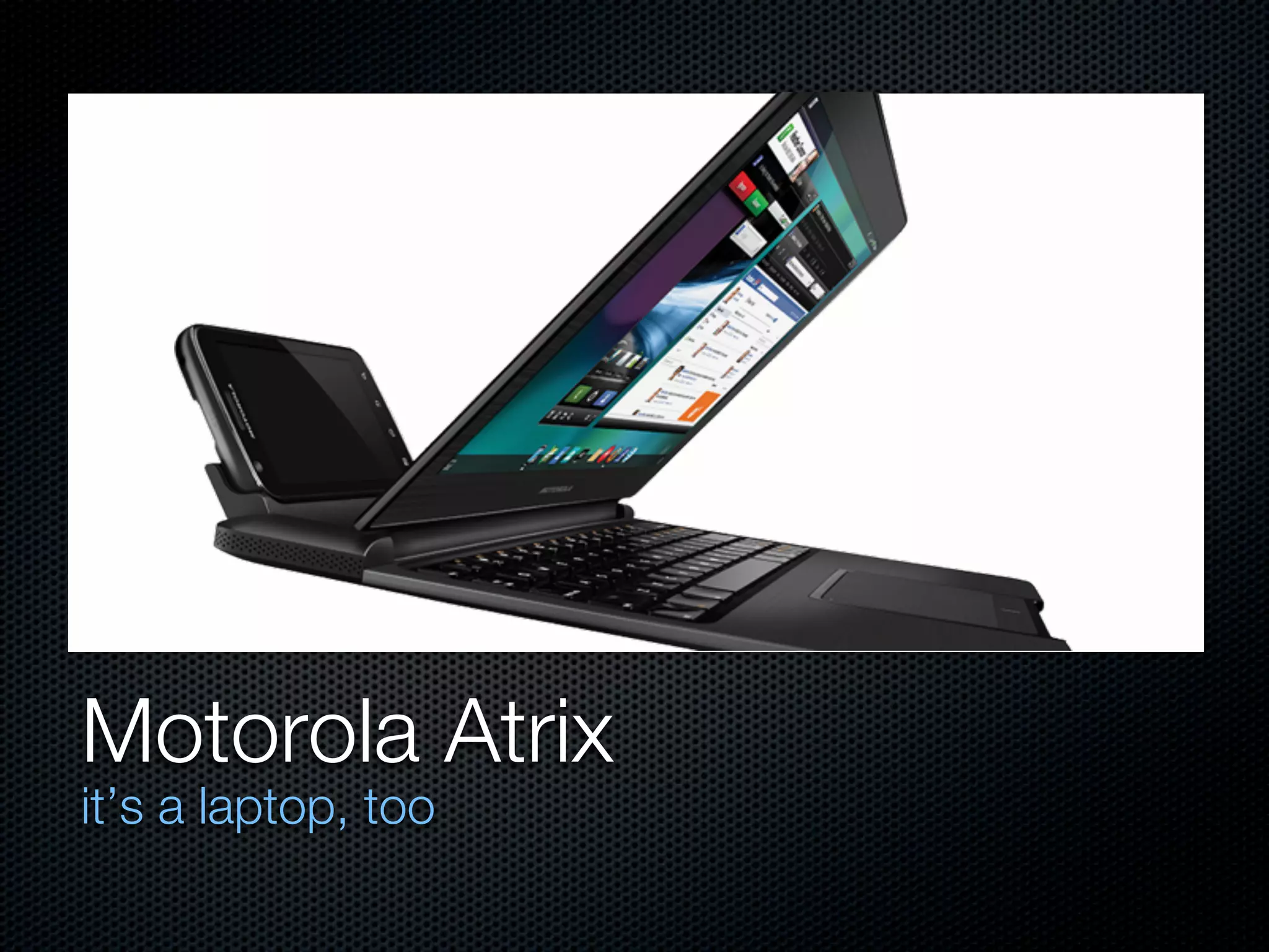 Motorola Atrix
it’s a laptop, too
 