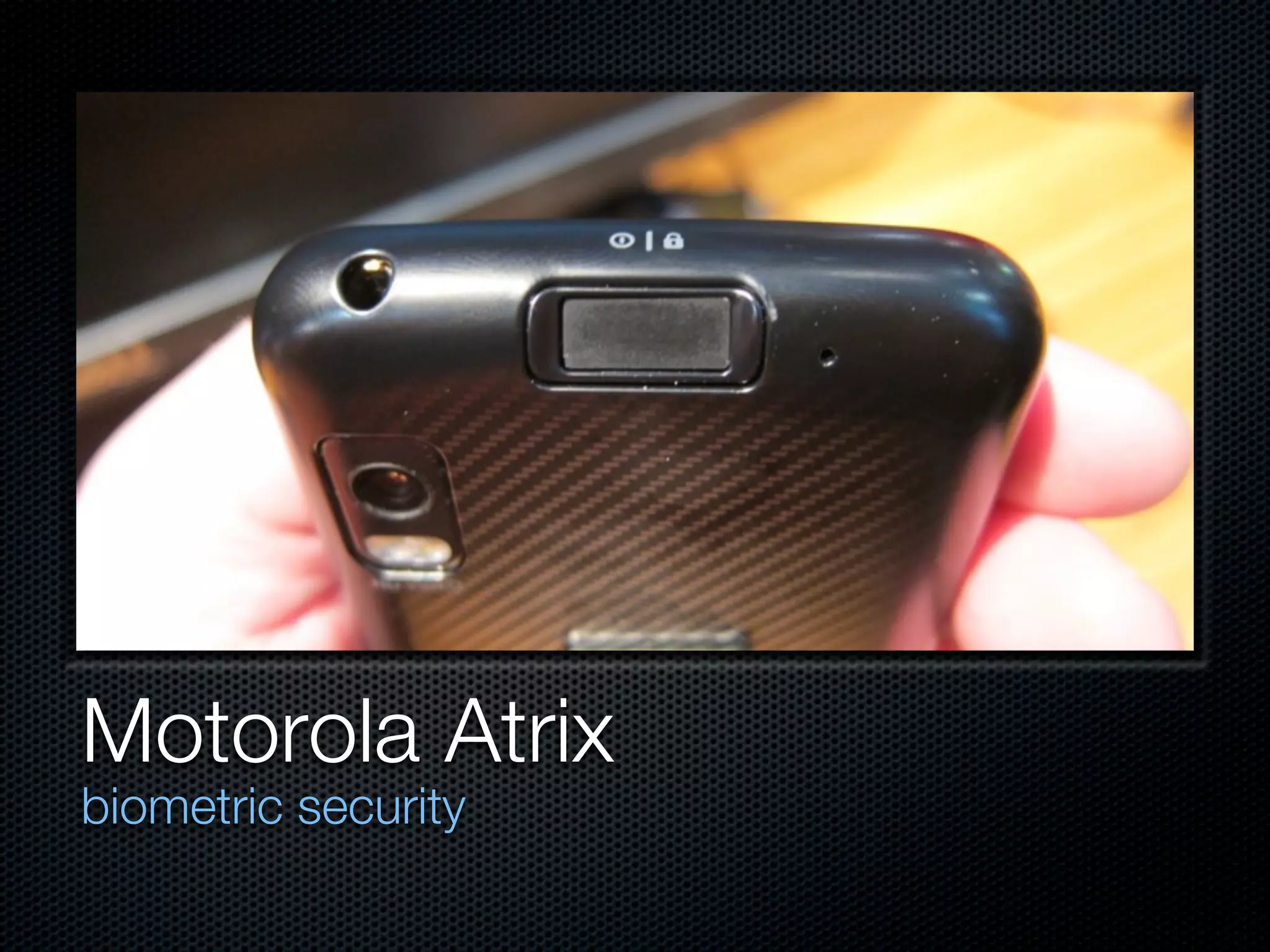 Motorola Atrix
biometric security
 
