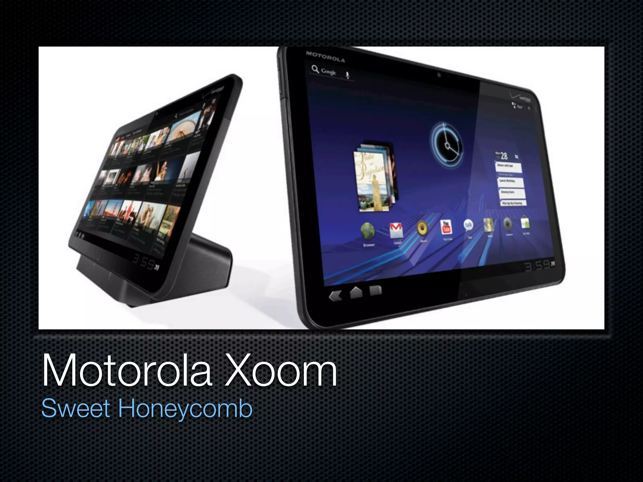 Motorola Xoom
Sweet Honeycomb
 