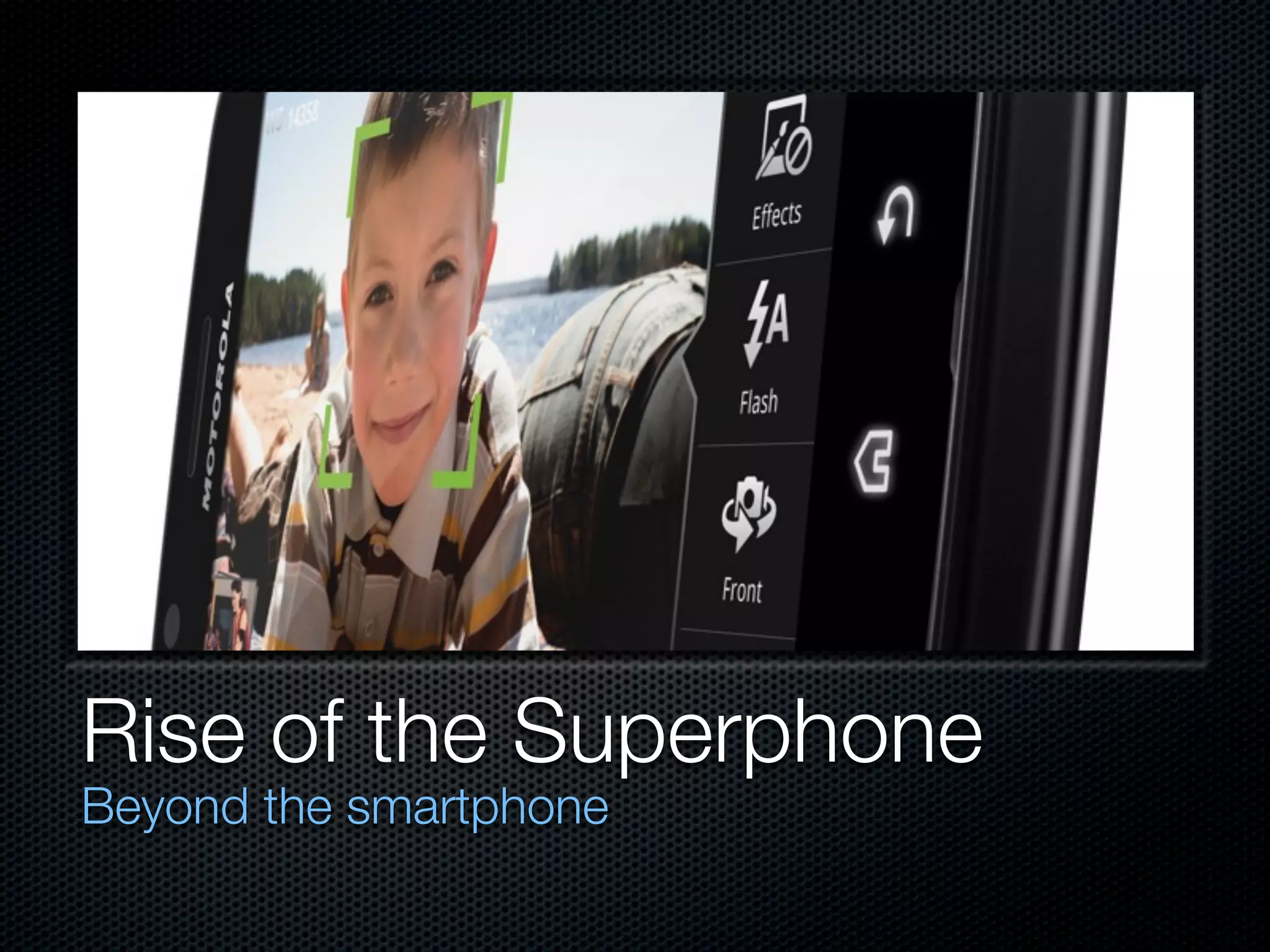 Rise of the Superphone
Beyond the smartphone
 