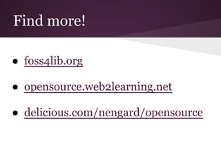 Find more!

● foss4lib.org

● opensource.web2learning.net

● delicious.com/nengard/opensource
 