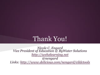 Thank You!
                  Nicole C. Engard
  Vice President of Education @ ByWater Solutions
              http://web2learning.net
                      @nengard
Links: http://www.delicious.com/nengard/cildctools
 