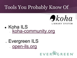 Tools You Probably Know Of
w
ords
● Koha ILS
   koha-community.org
    ○




●   Evergreen ILS
    ○open-ils.org
 
