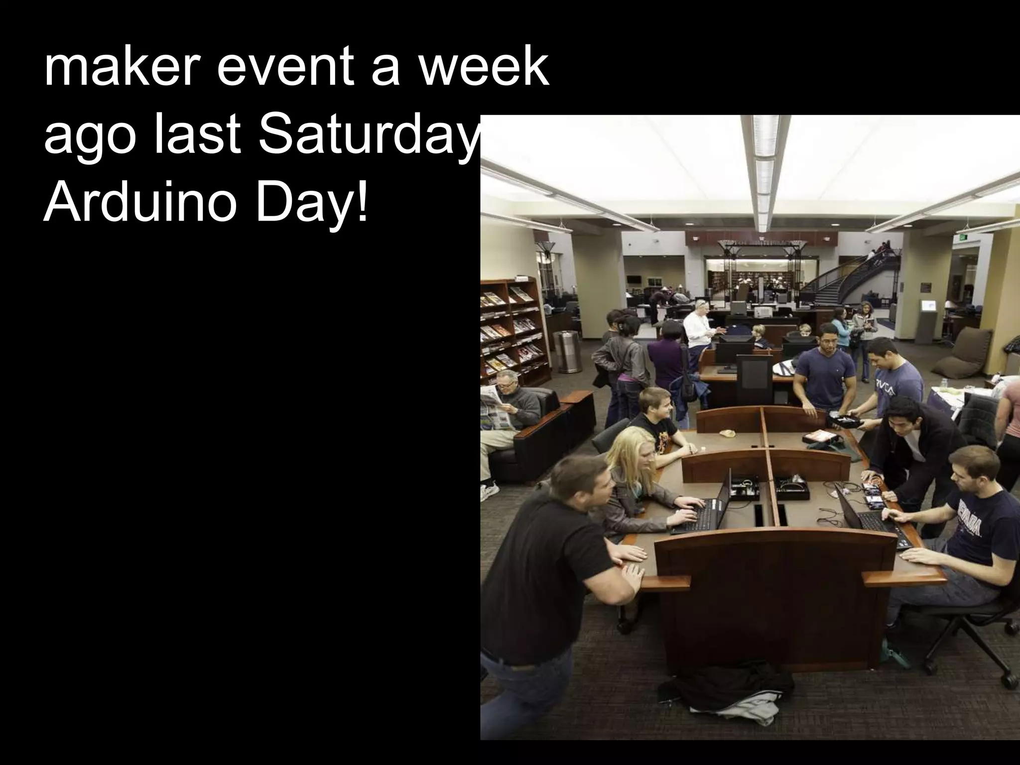 maker event a week
ago last Saturday:
Arduino Day!
 