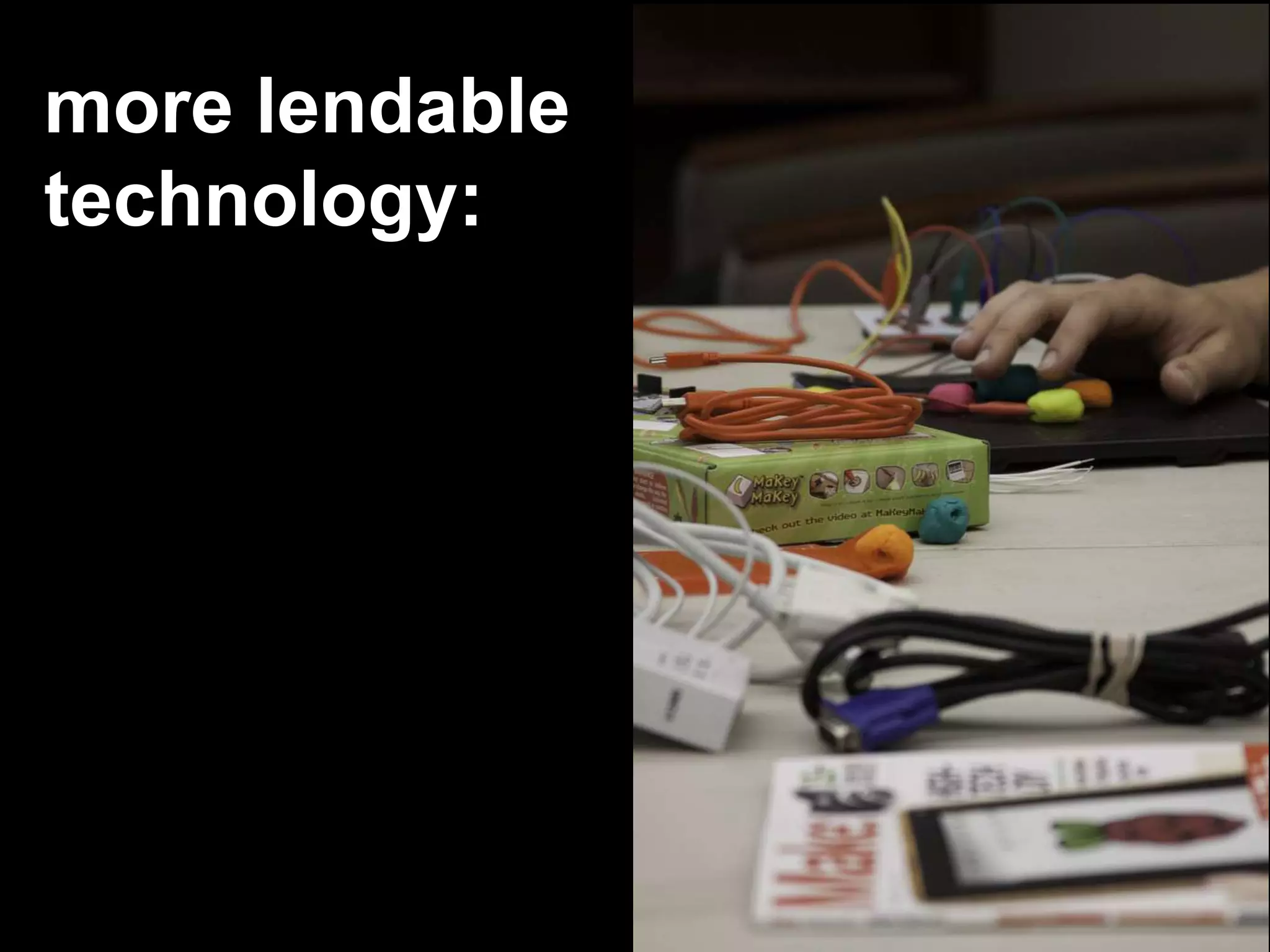 more lendable
technology:
 