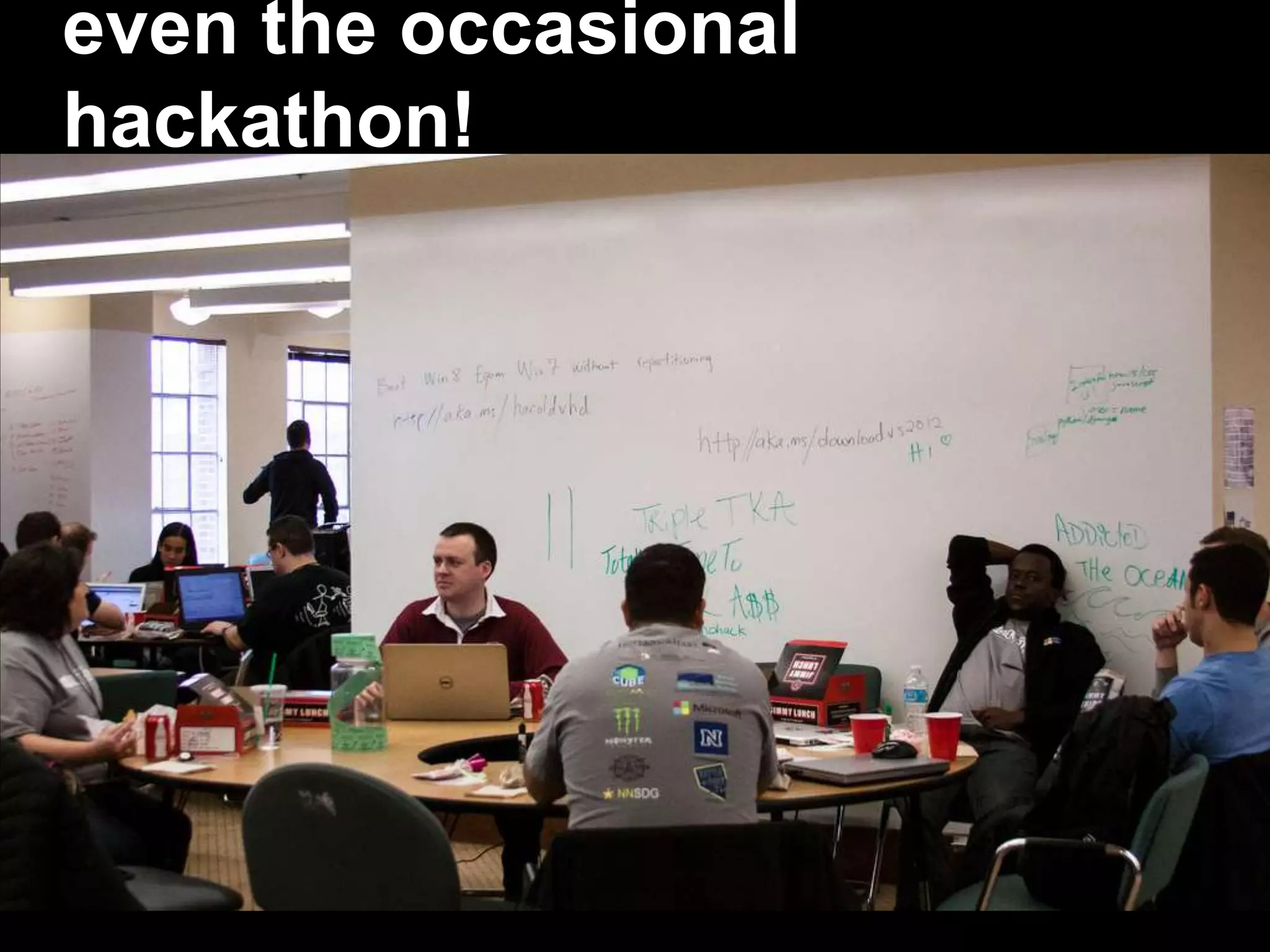 - rolling whiteboards
even the occasional
hackathon!
 