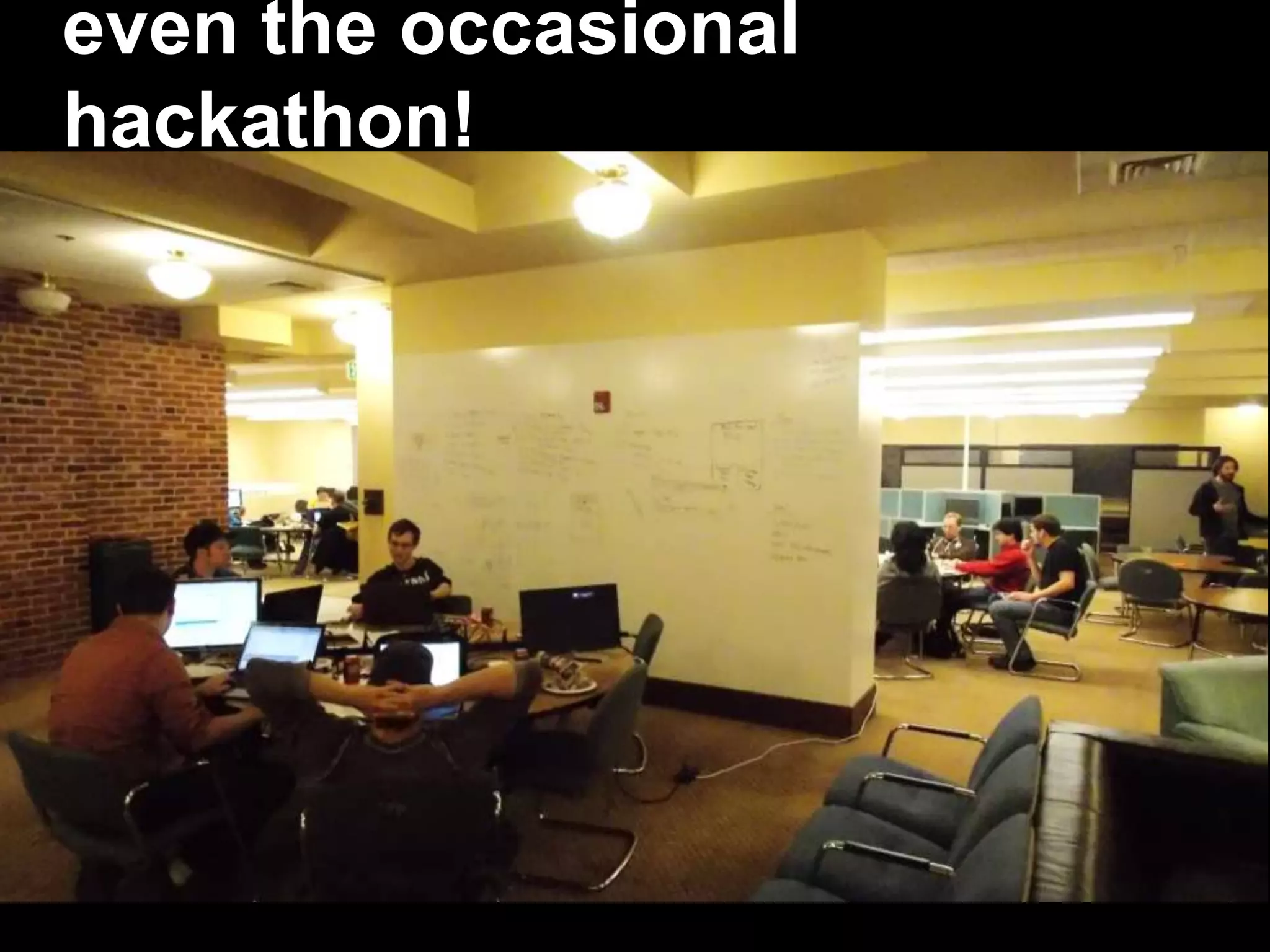 even the occasional
hackathon!
 