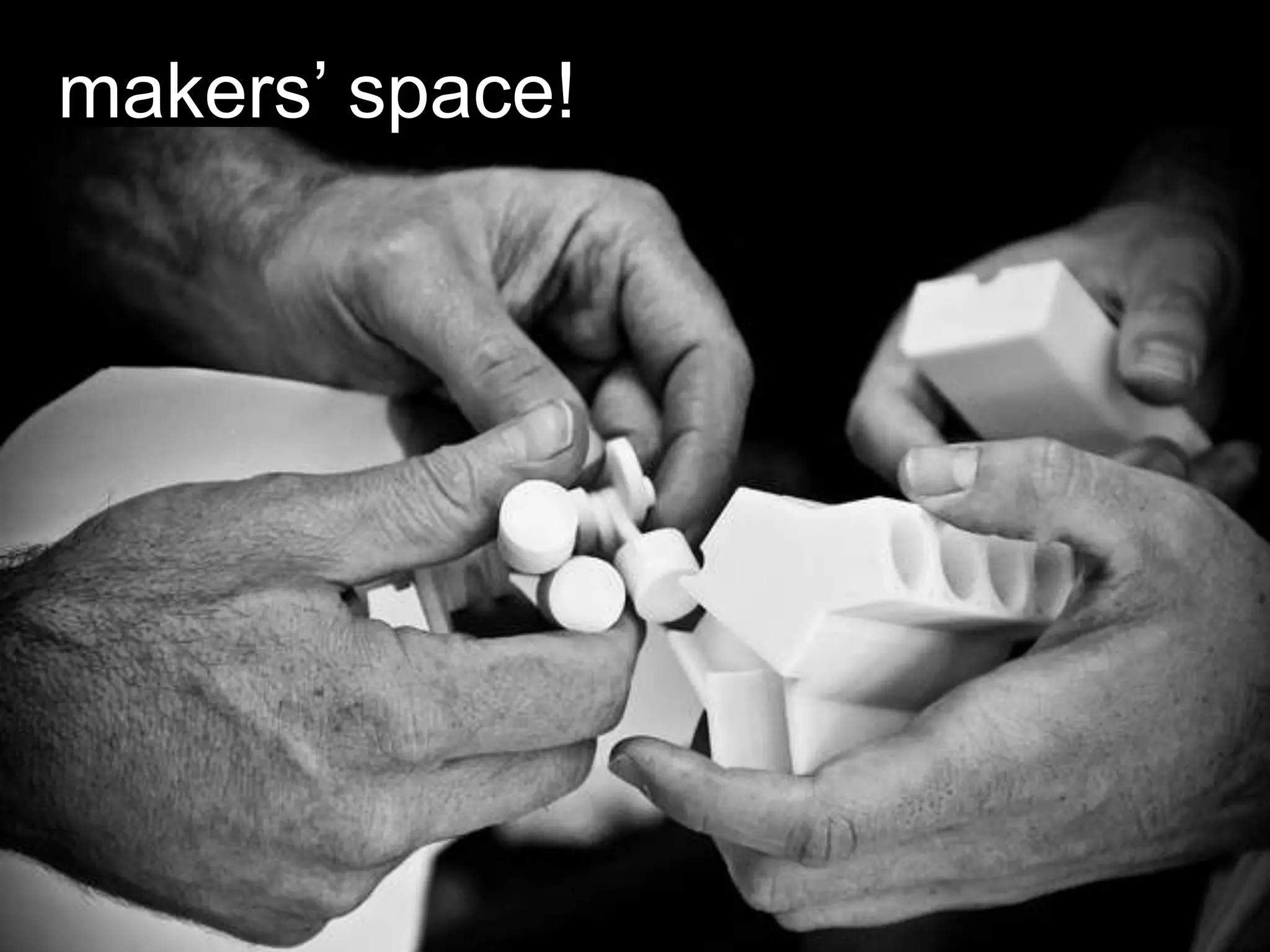 makers’ space!
 
