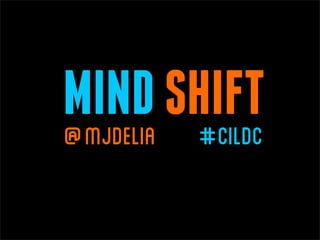 @mjdelia
MIND SHIFT#CILDC
 