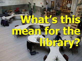 What’s this
mean for the
library?
 